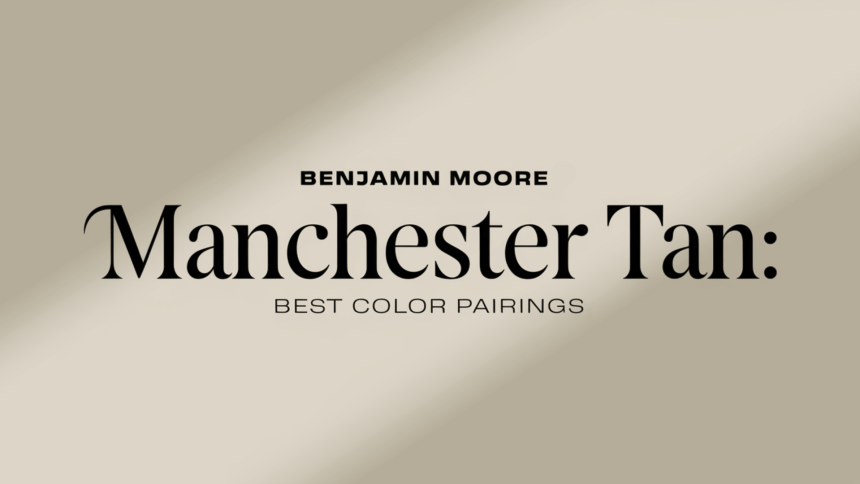 Benjamin Moore Manchester Tan: Best Color Pairings